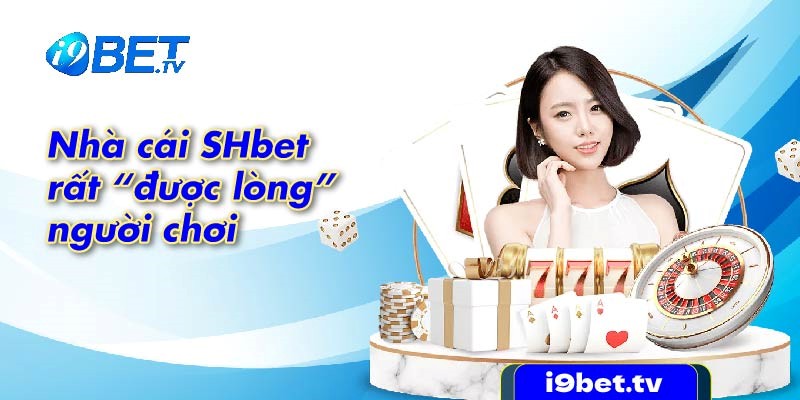 Nhà cái SHbet rất “được lòng” người chơi