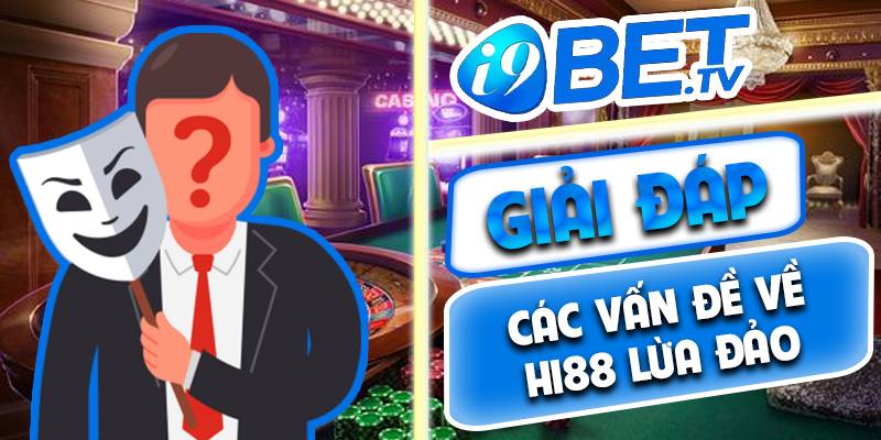 Giải đáp các vấn đề về Hi88 lừa đảo