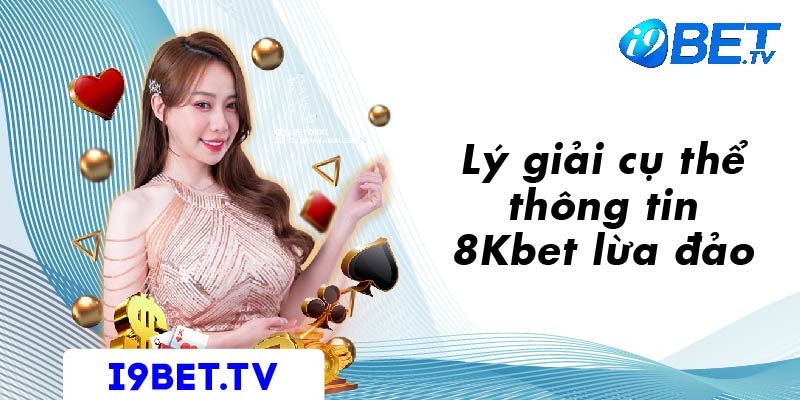 Lý giải cụ thể  thông tin 8Kbet lừa đảo