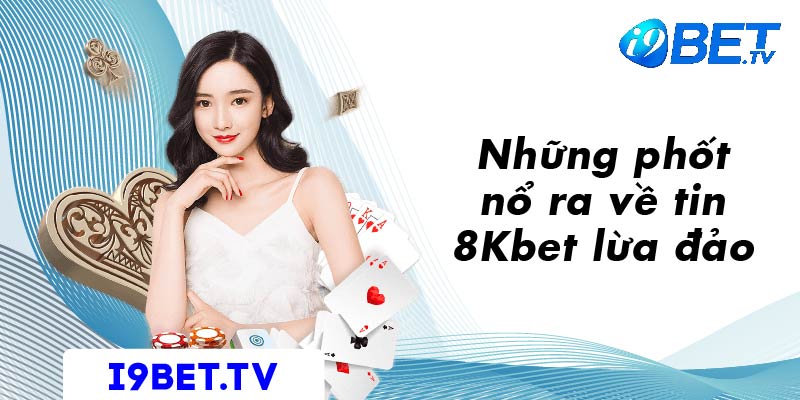 Những phốt nổ ra về tin 8Kbet lừa đảo