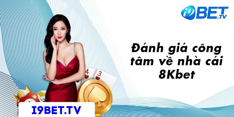 Đánh giá công tâm về nhà cái 8Kbet