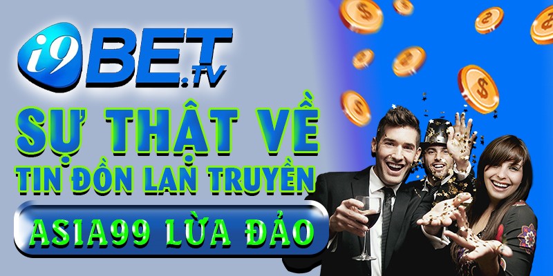 Sự thật về tin đồn lan truyền Asia99 lừa đảo