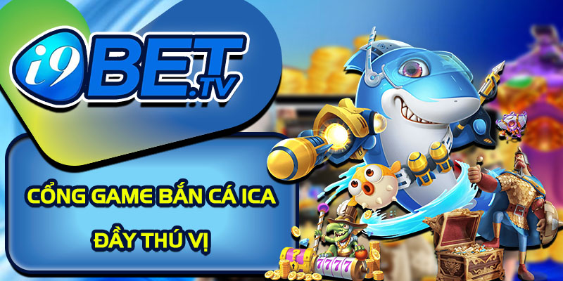 Cổng game bắn cá Ica đầy thú vị