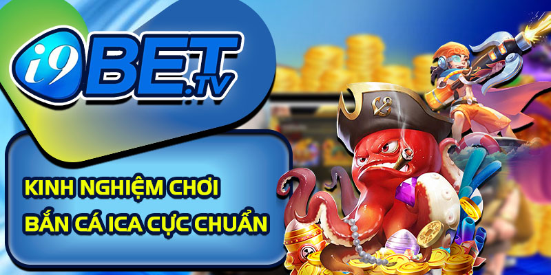 Kinh nghiệm chơi bắn cá Ica cực chuẩn