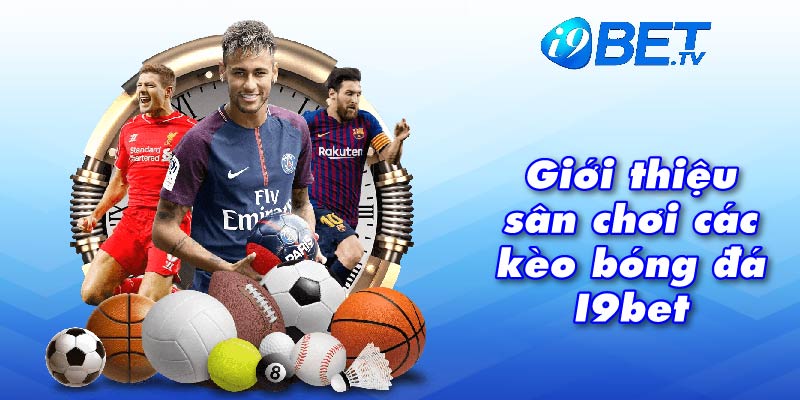 Giới thiệu sân chơi các kèo bóng đá I9bet