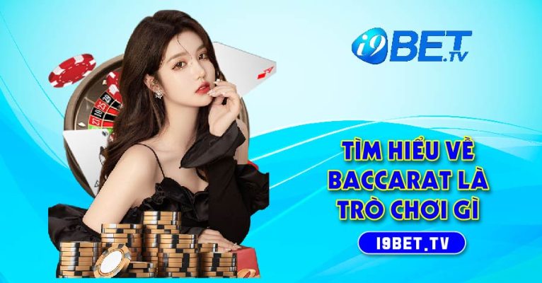 Tìm hiểu về Baccarat là trò chơi gì