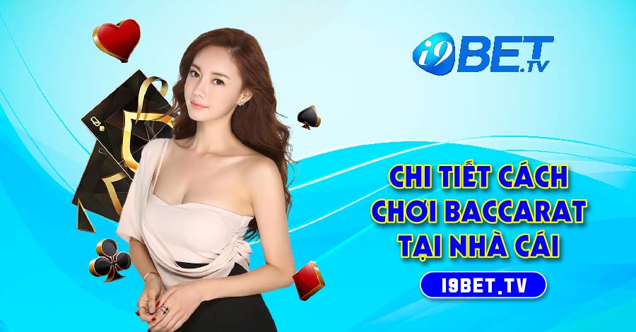 Chi tiết cách chơi Baccarat tại các nhà cái