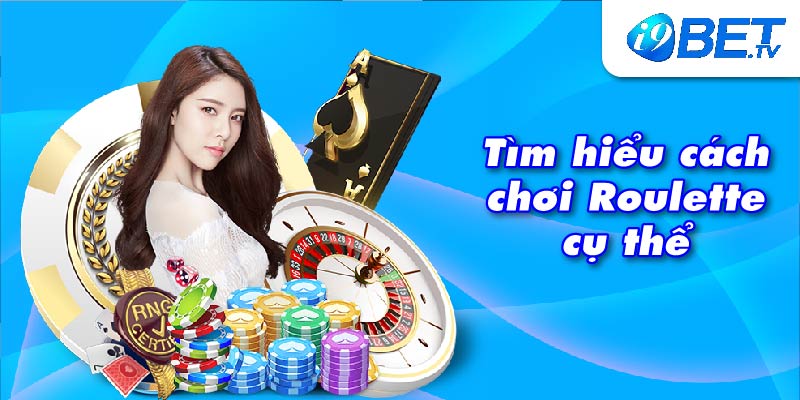 Tìm hiểu cách chơi Roulette cụ thể