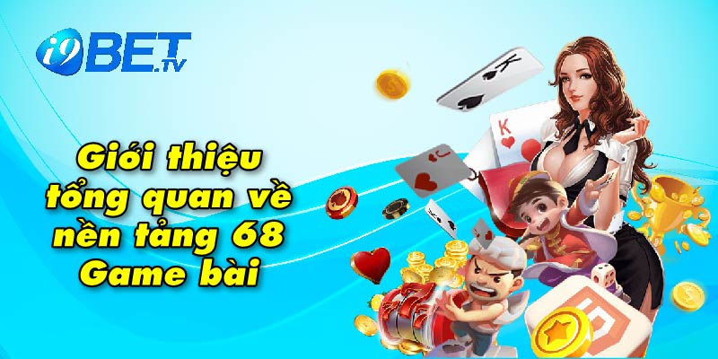 Giới thiệu tổng quan về nền tảng 68 Game bài