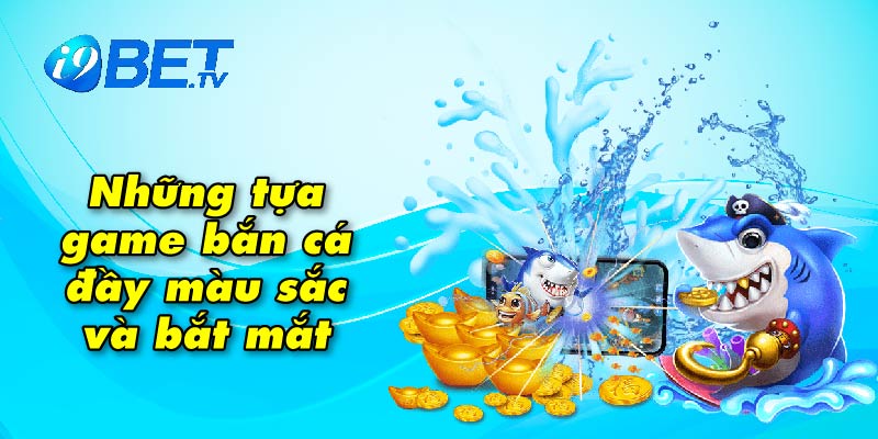 Những tựa game bắn cá đầy màu sắc và bắt mắt