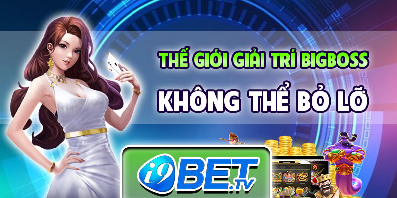 Thế giới giải trí Bigboss không thể bỏ lỡ