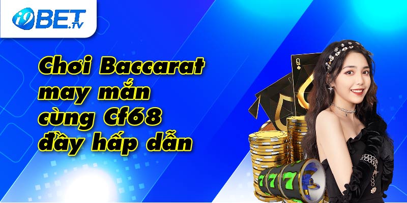 Chơi Baccarat may mắn cùng Cf68 đầy hấp dẫn