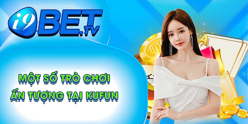 Một số trò chơi ấn tượng tại Kufun