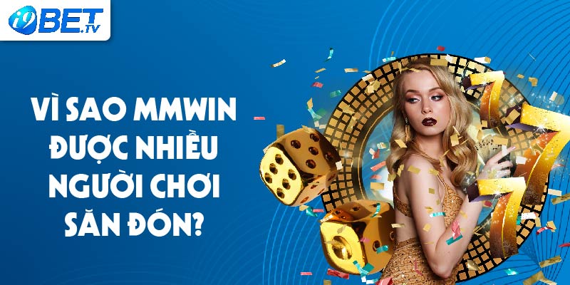 Vì sao Mmwin được nhiều người chơi săn đón?