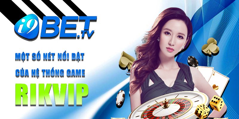 Một số nét nổi bật của hệ thống game Rikvip