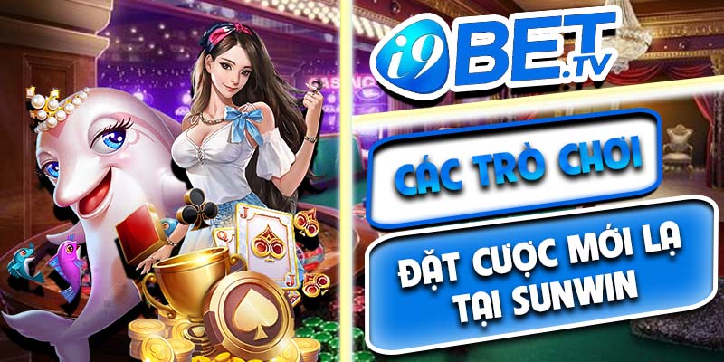 Các trò chơi đặt cược mới lạ tại Sunwin