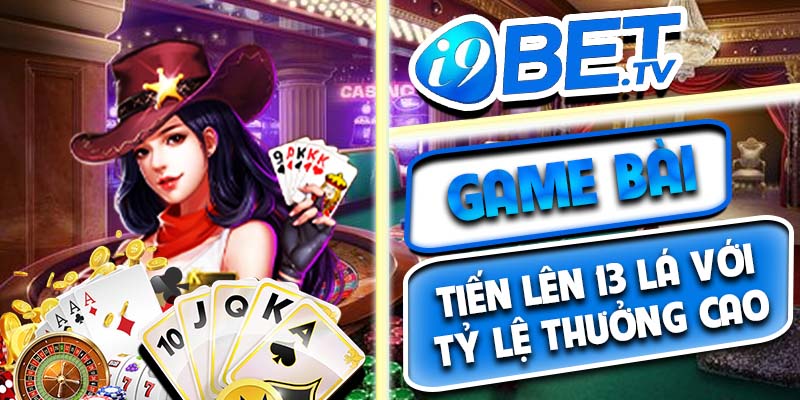 Game bài Tiến lên 13 lá với tỷ lệ thưởng cao