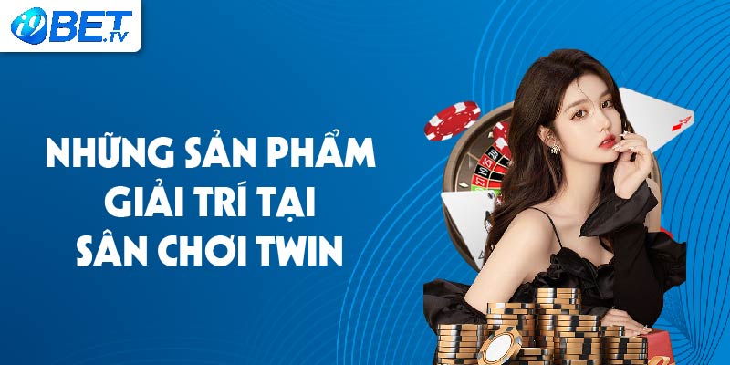 Những sản phẩm giải trí tại sân chơi Twin