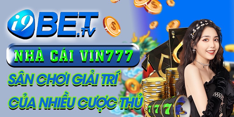 Nhà cái Vin777 - Sân chơi giải trí của nhiều cược thủ