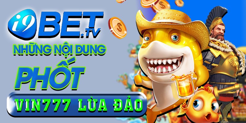 Những nội dung phốt Vin777 lừa đảo