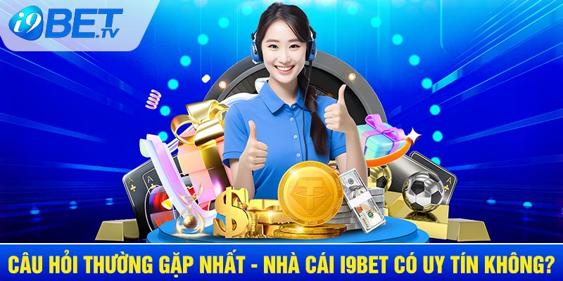 Câu hỏi thường gặp nhất - nhà cái I9BET có uy tín không?