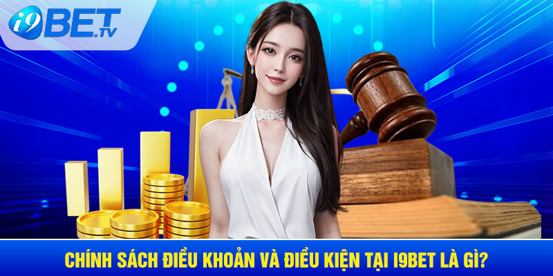 Chính sách điều khoản và điều kiện tại I9BET là gì?