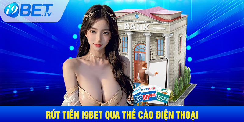 Rút tiền I9BET bằng thẻ cào điện thoại - Quy trình thực hiện