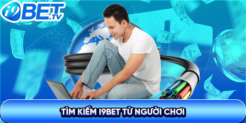 Số lượng tìm kiếm I9BET vẫn còn tiếp tục tăng